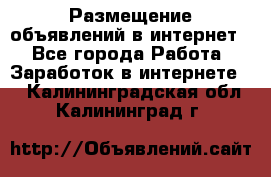 «Размещение объявлений в интернет» - Все города Работа » Заработок в интернете   . Калининградская обл.,Калининград г.